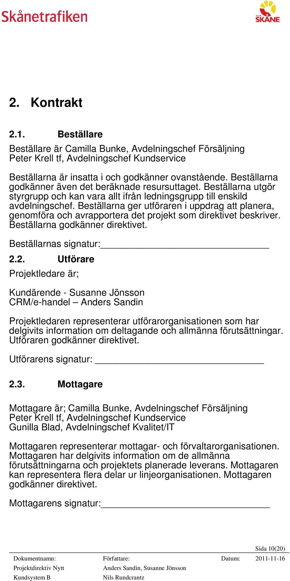 Beställarna ger utföraren i uppdrag att planera, genomföra och avrapportera det projekt som direktivet beskriver. Beställarna godkänner direktivet. Beställarnas signatur: 2.