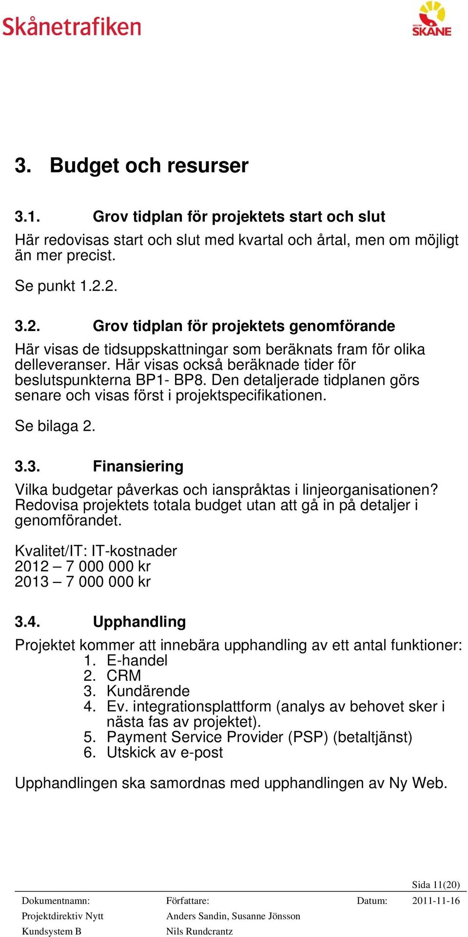 Den detaljerade tidplanen görs senare och visas först i projektspecifikationen. Se bilaga 2. 3.3. Finansiering Vilka budgetar påverkas och ianspråktas i linjeorganisationen?