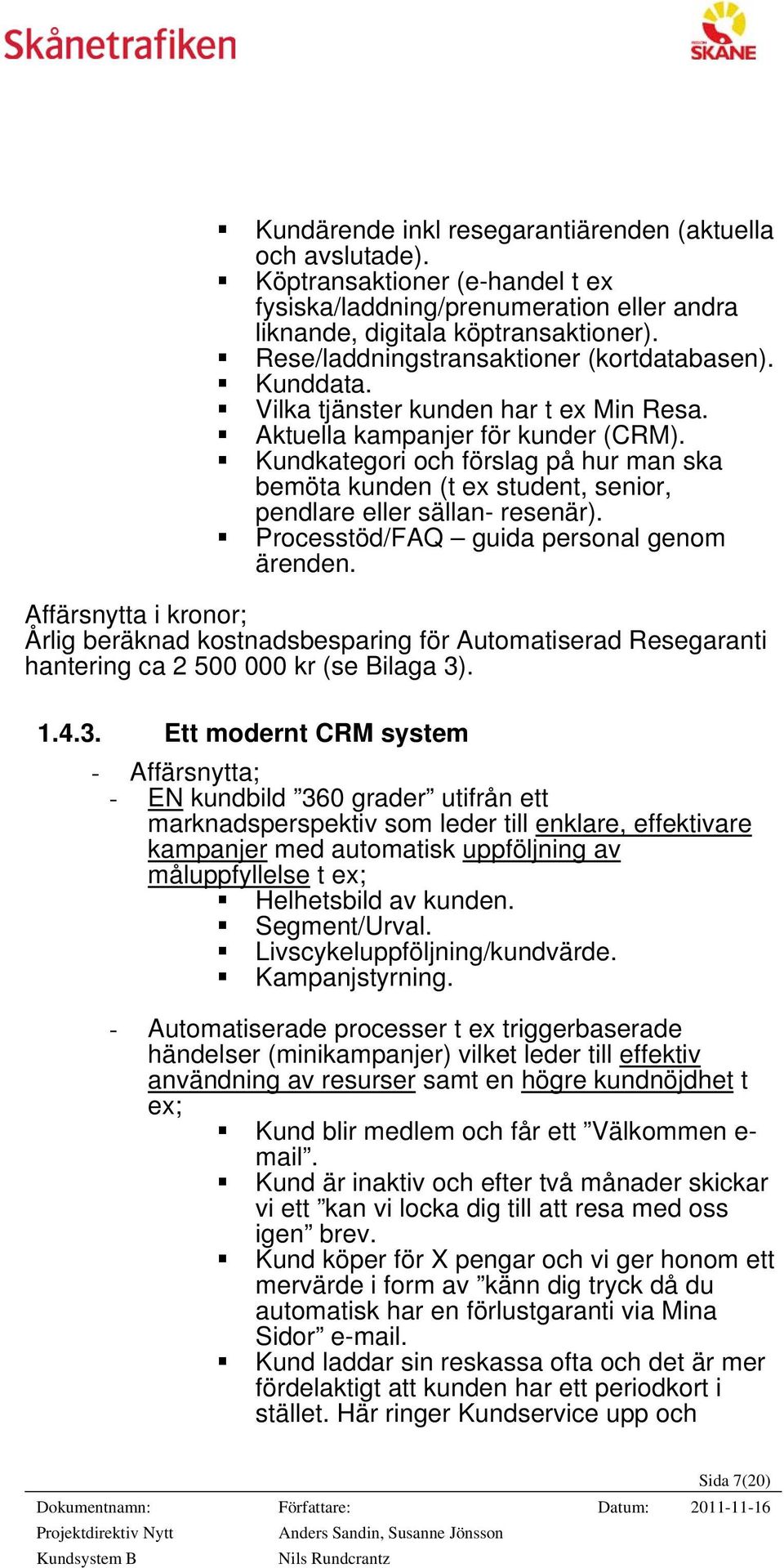 Kundkategori och förslag på hur man ska bemöta kunden (t ex student, senior, pendlare eller sällan- resenär). Processtöd/FAQ guida personal genom ärenden.