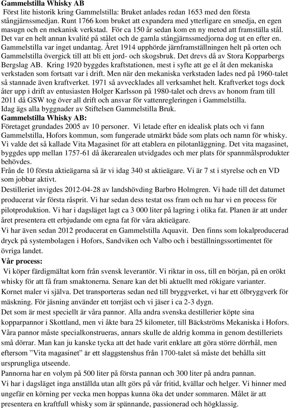 Det var en helt annan kvalité på stålet och de gamla stångjärnssmedjorna dog ut en efter en. Gammelstilla var inget undantag.