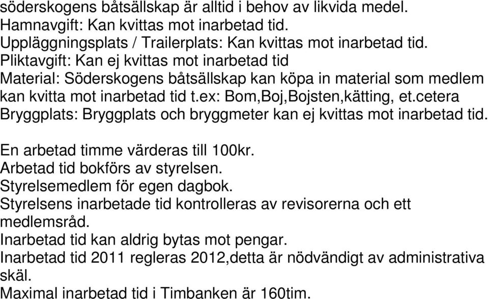 cetera Bryggplats: Bryggplats och bryggmeter kan ej kvittas mot inarbetad tid. En arbetad timme värderas till 100kr. Arbetad tid bokförs av styrelsen. Styrelsemedlem för egen dagbok.