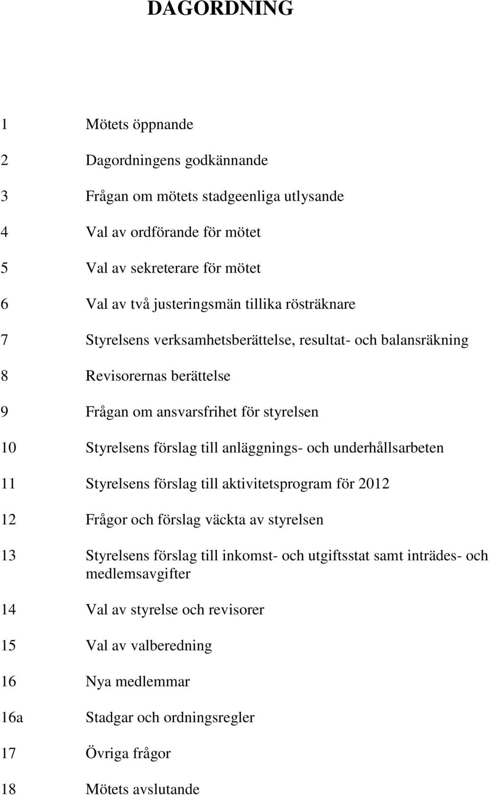 förslag till anläggnings- och underhållsarbeten 11 Styrelsens förslag till aktivitetsprogram för 2012 12 Frågor och förslag väckta av styrelsen 13 Styrelsens förslag till inkomst-