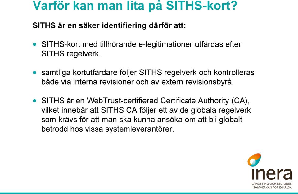 samtliga kortutfärdare följer SITHS regelverk och kontrolleras både via interna revisioner och av extern revisionsbyrå.