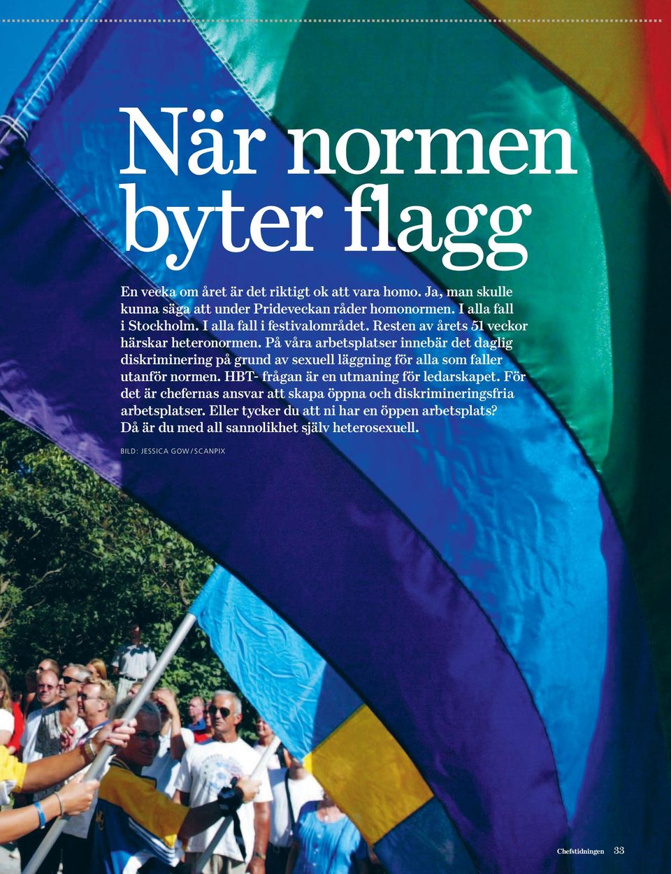 På våra arbetsplatser innebär det daglig diskriminering på grund av sexuell läggning för alla som faller utanför normen.