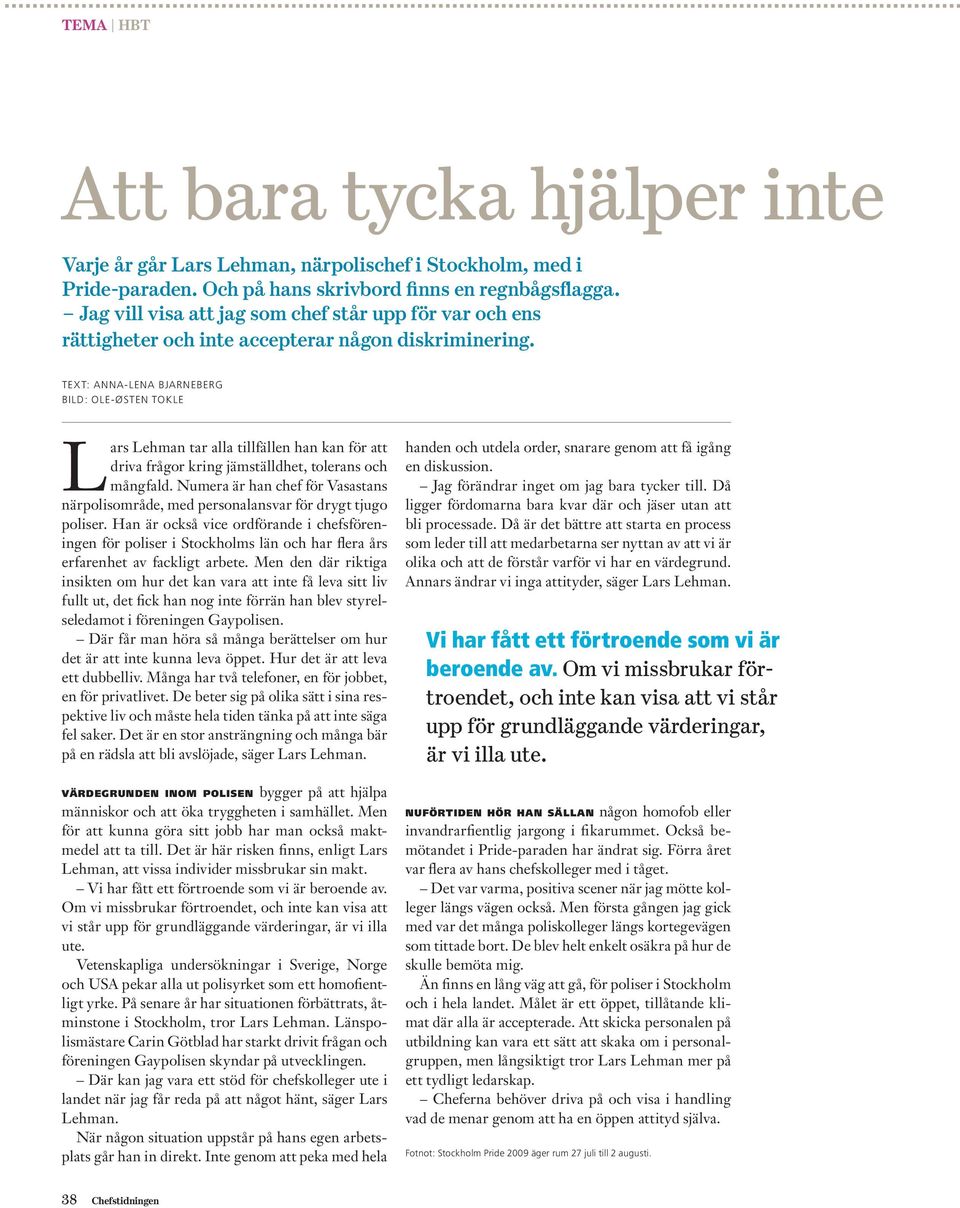 TEXT: anna-lena bjarneberg Bild: Ole-Østen Tokle Lars Lehman tar alla tillfällen han kan för att driva frågor kring jämställdhet, tolerans och mångfald.