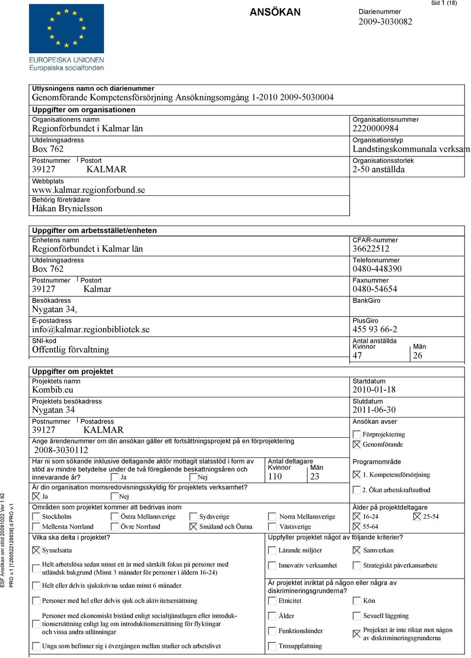 se Organisationsnummer 2220000984 Organisationstyp Landstingskommunala verksam Organisationsstorlek 2-50 anställda Uppgifter om arbetsstället/enheten Enhetens namn Regionförbundet i Kalmar län