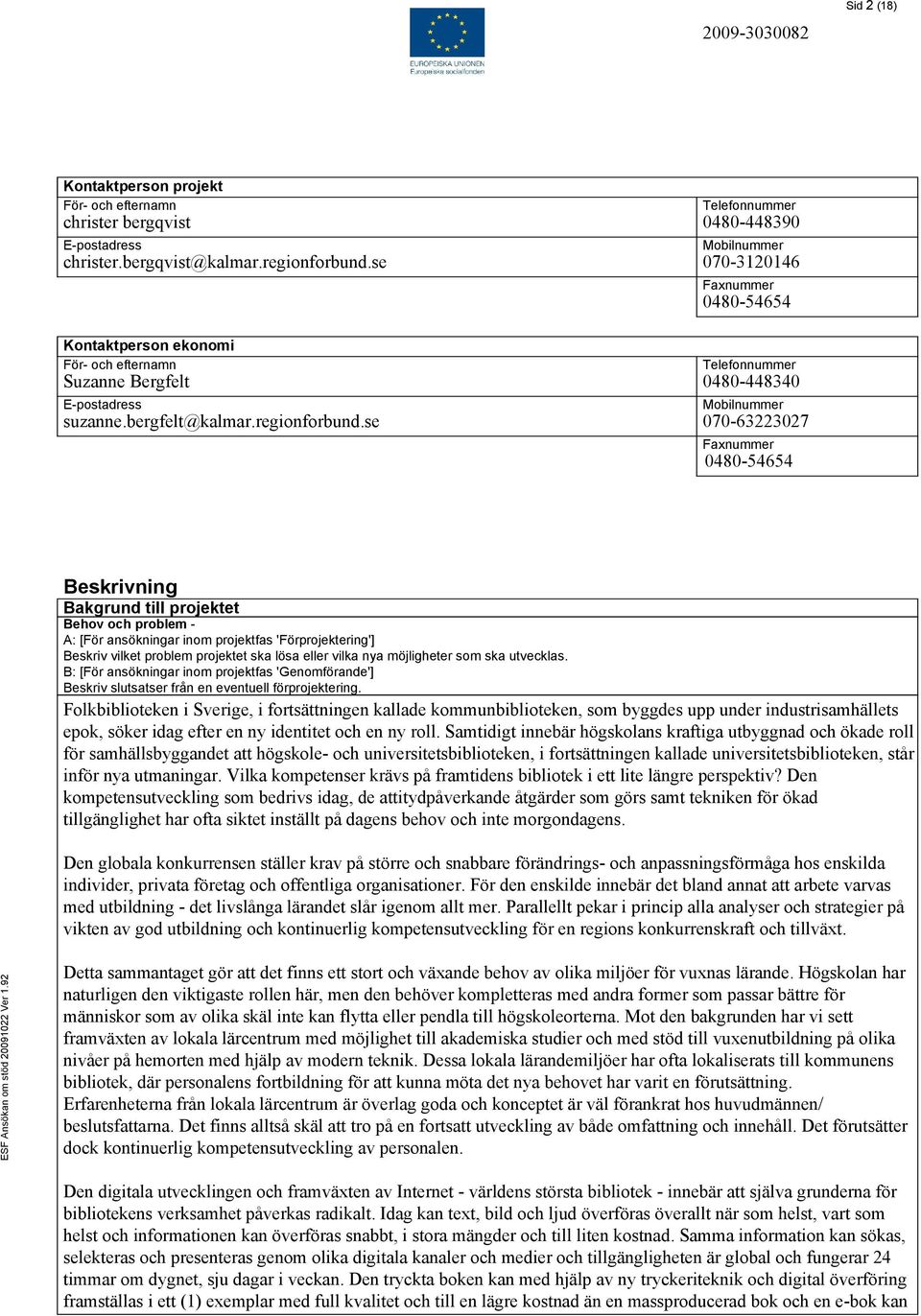 se Telefonnummer 0480-448340 Mobilnummer 070-63223027 Faxnummer 0480-54654 Beskrivning Bakgrund till projektet Behov och problem - A: [För ansökningar inom projektfas 'Förprojektering'] Beskriv