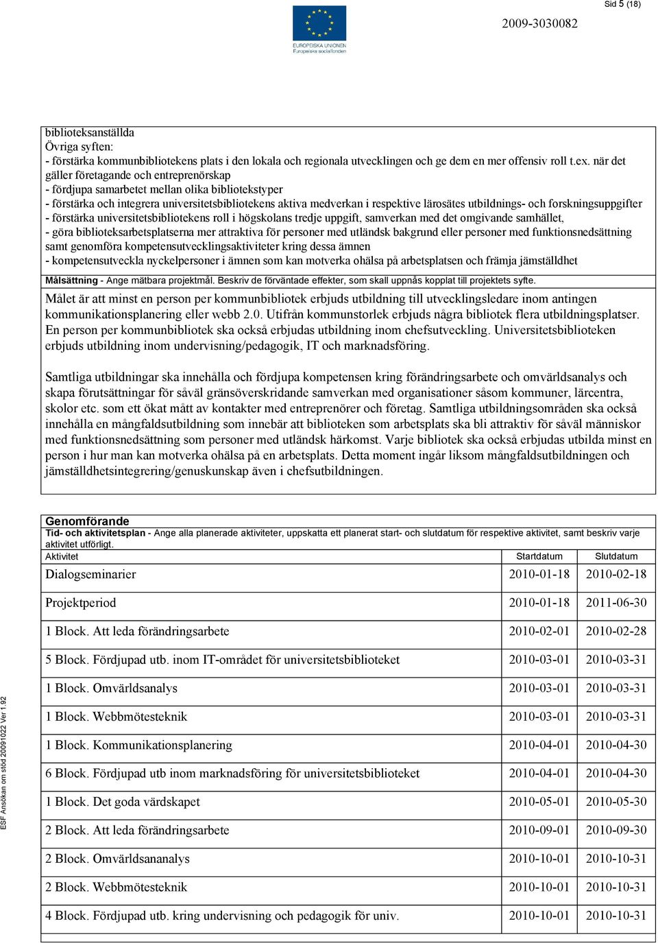 utbildnings- och forskningsuppgifter - förstärka universitetsbibliotekens roll i högskolans tredje uppgift, samverkan med det omgivande samhället, - göra biblioteksarbetsplatserna mer attraktiva för