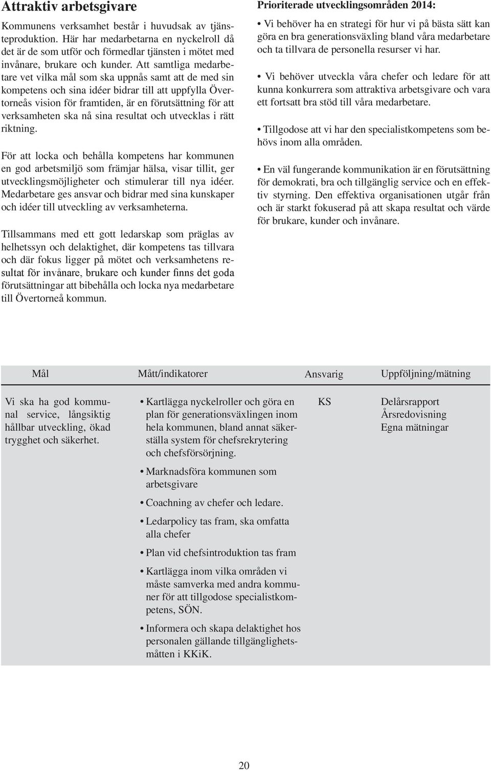 Att samtliga medarbetare vet vilka mål som ska uppnås samt att de med sin kompetens och sina idéer bidrar till att uppfylla Övertorneås vision för framtiden, är en förutsättning för att verksamheten