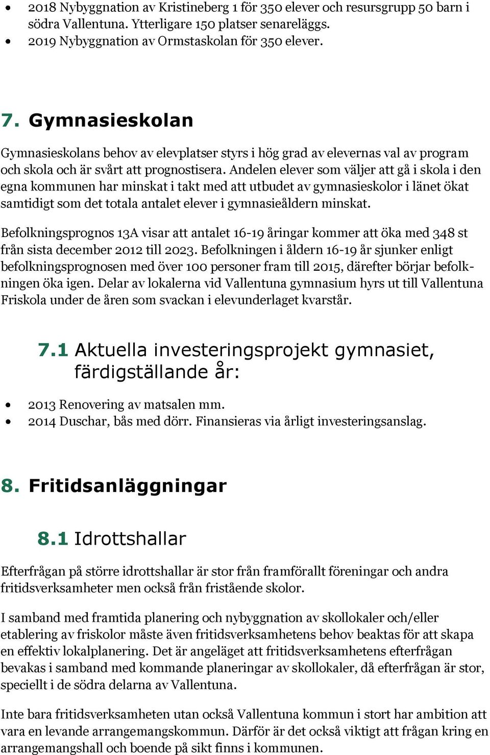 Andelen elever som väljer att gå i skola i den egna kommunen har minskat i takt med att utbudet av gymnasieskolor i länet ökat samtidigt som det totala antalet elever i gymnasieåldern minskat.