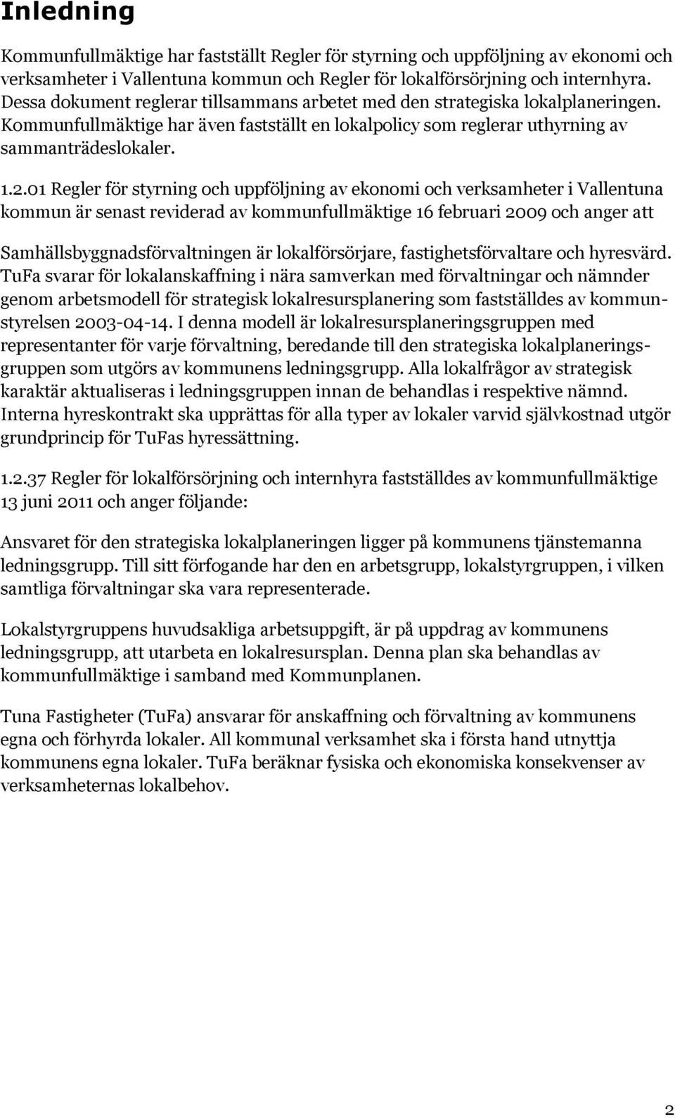 01 Regler för styrning och uppföljning av ekonomi och verksamheter i Vallentuna kommun är senast reviderad av kommunfullmäktige 16 februari 2009 och anger att Samhällsbyggnadsförvaltningen är