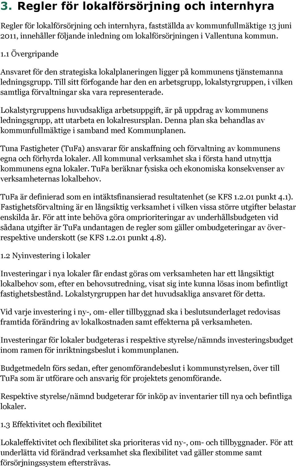 Till sitt förfogande har den en arbetsgrupp, lokalstyrgruppen, i vilken samtliga förvaltningar ska vara representerade.