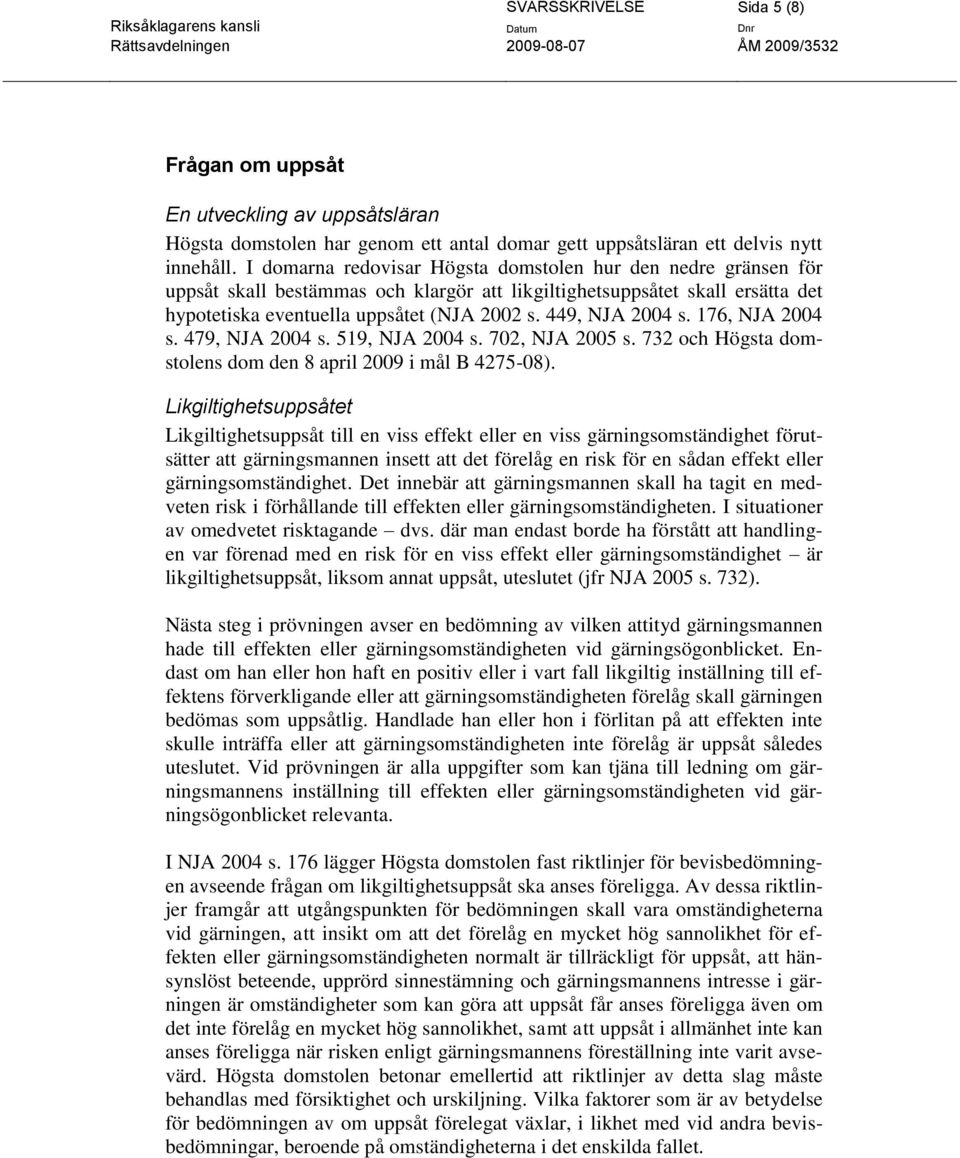 449, NJA 2004 s. 176, NJA 2004 s. 479, NJA 2004 s. 519, NJA 2004 s. 702, NJA 2005 s. 732 och Högsta domstolens dom den 8 april 2009 i mål B 4275-08).