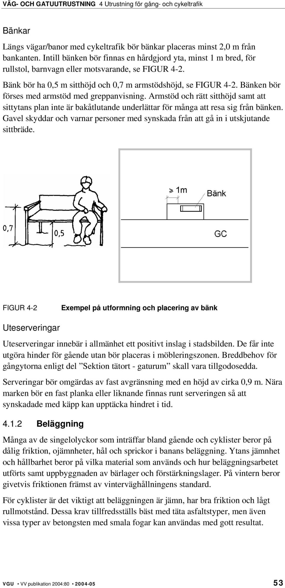 Bänken bör förses med armstöd med greppanvisning. Armstöd och rätt sitthöjd samt att sittytans plan inte är bakåtlutande underlättar för många att resa sig från bänken.