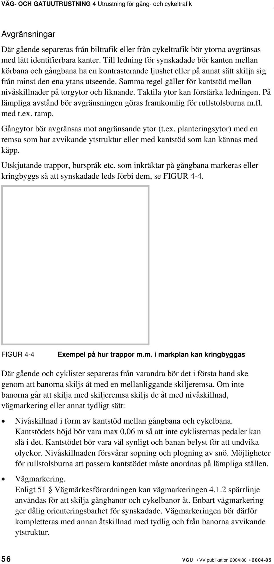 Samma regel gäller för kantstöd mellan nivåskillnader på torgytor och liknande. Taktila ytor kan förstärka ledningen. På lämpliga avstånd bör avgränsningen göras framkomlig för rullstolsburna m.fl.