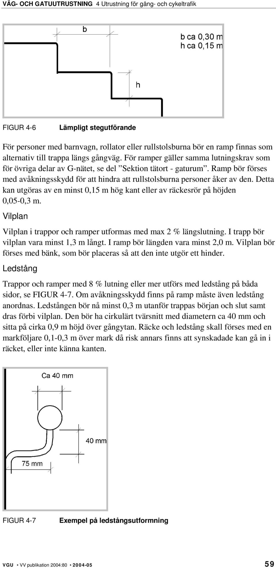 Detta kan utgöras av en minst 0,15 m hög kant eller av räckesrör på höjden 0,05-0,3 m. Vilplan Vilplan i trappor och ramper utformas med max 2 % längslutning.