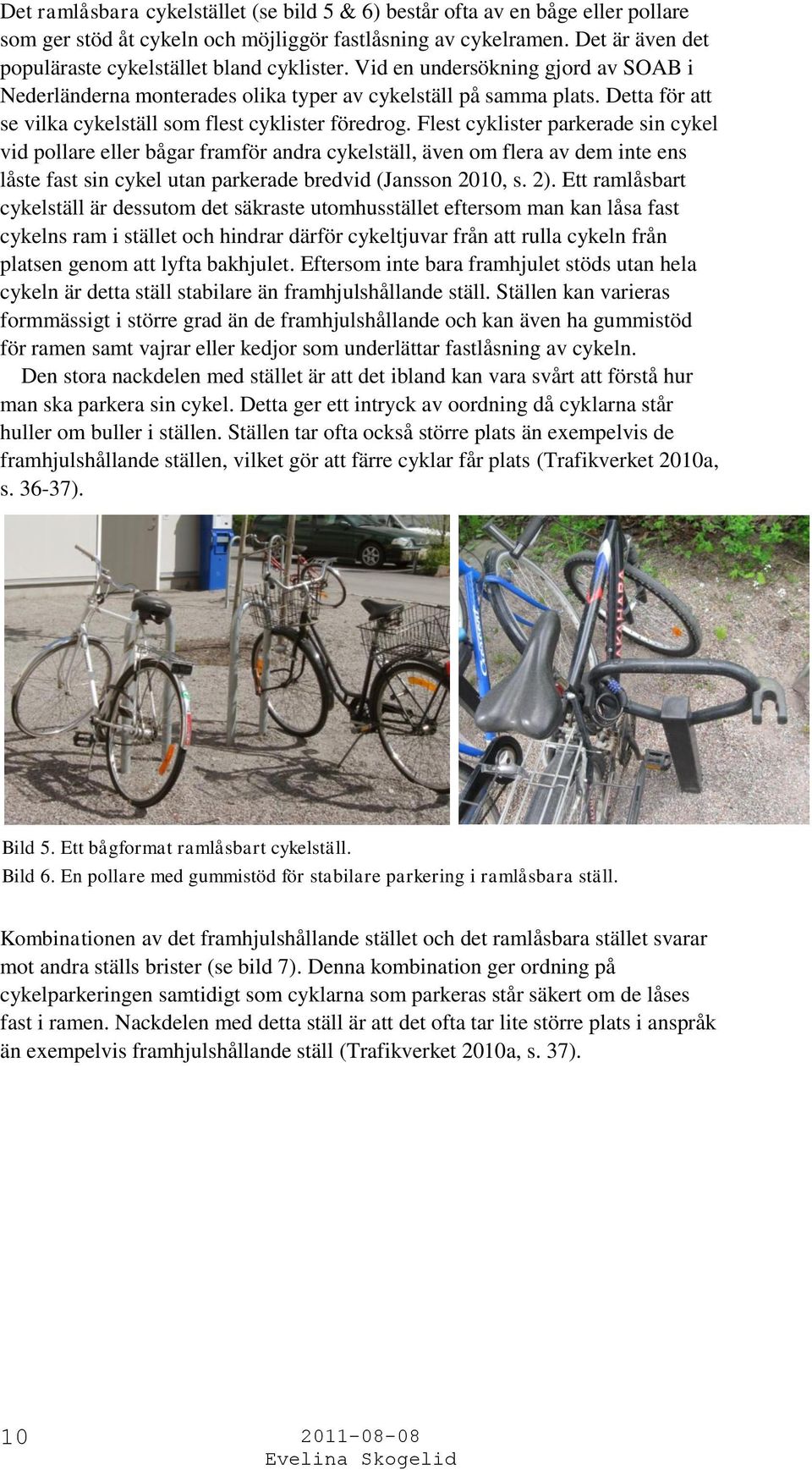 Detta för att se vilka cykelställ som flest cyklister föredrog.