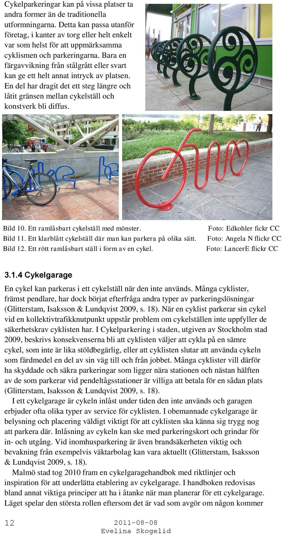 Bara en färgavvikning från stålgrått eller svart kan ge ett helt annat intryck av platsen. En del har dragit det ett steg längre och låtit gränsen mellan cykelställ och konstverk bli diffus. Bild 10.