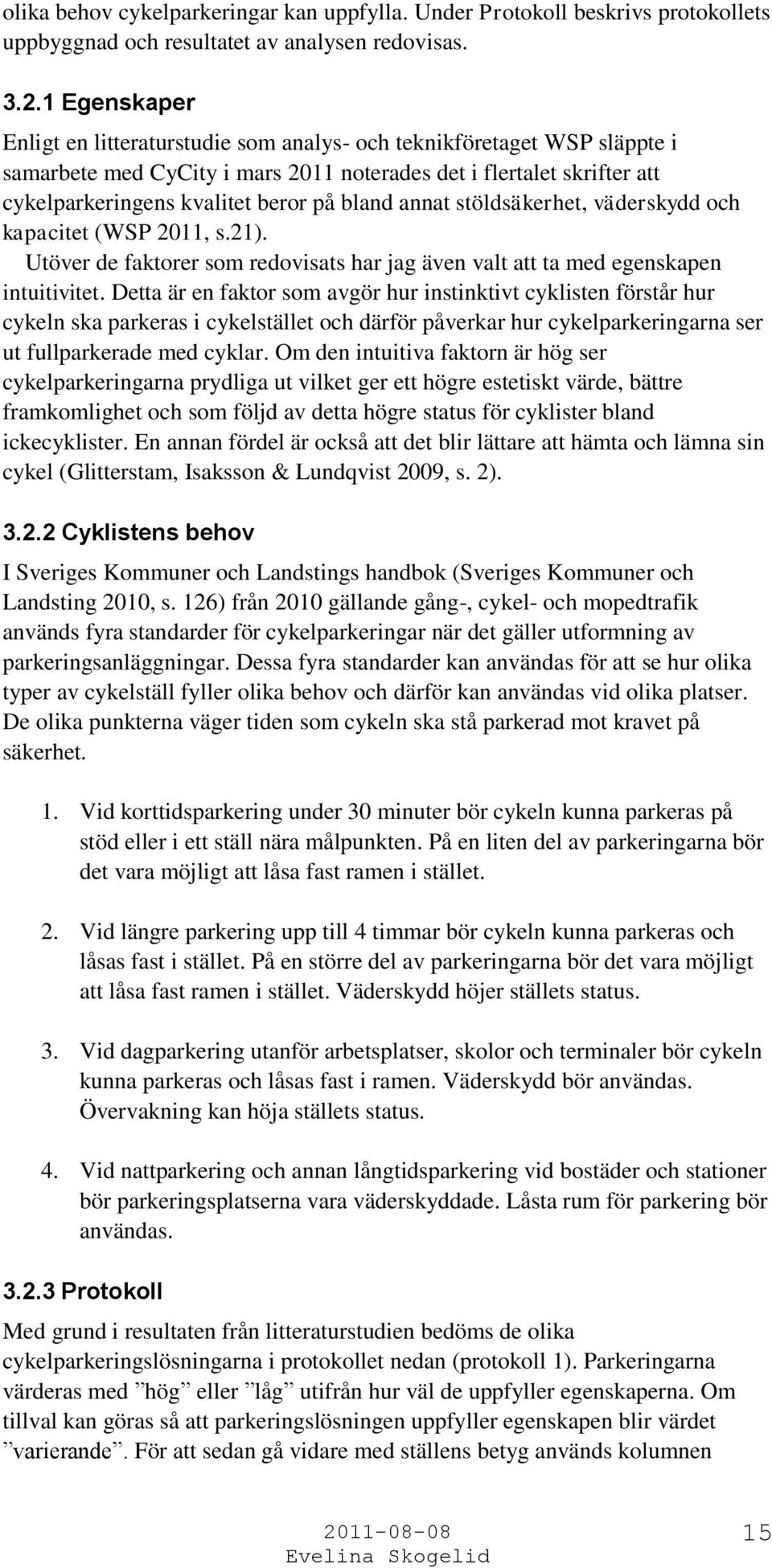 annat stöldsäkerhet, väderskydd och kapacitet (WSP 2011, s.21). Utöver de faktorer som redovisats har jag även valt att ta med egenskapen intuitivitet.