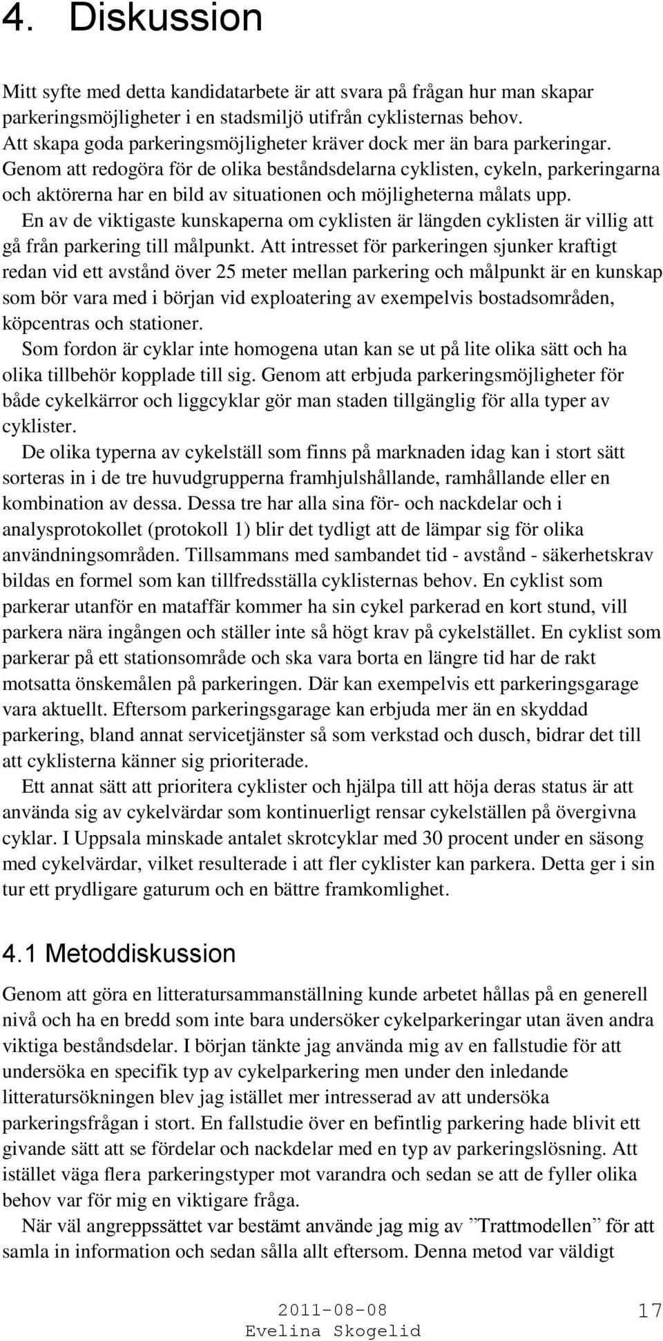 Genom att redogöra för de olika beståndsdelarna cyklisten, cykeln, parkeringarna och aktörerna har en bild av situationen och möjligheterna målats upp.