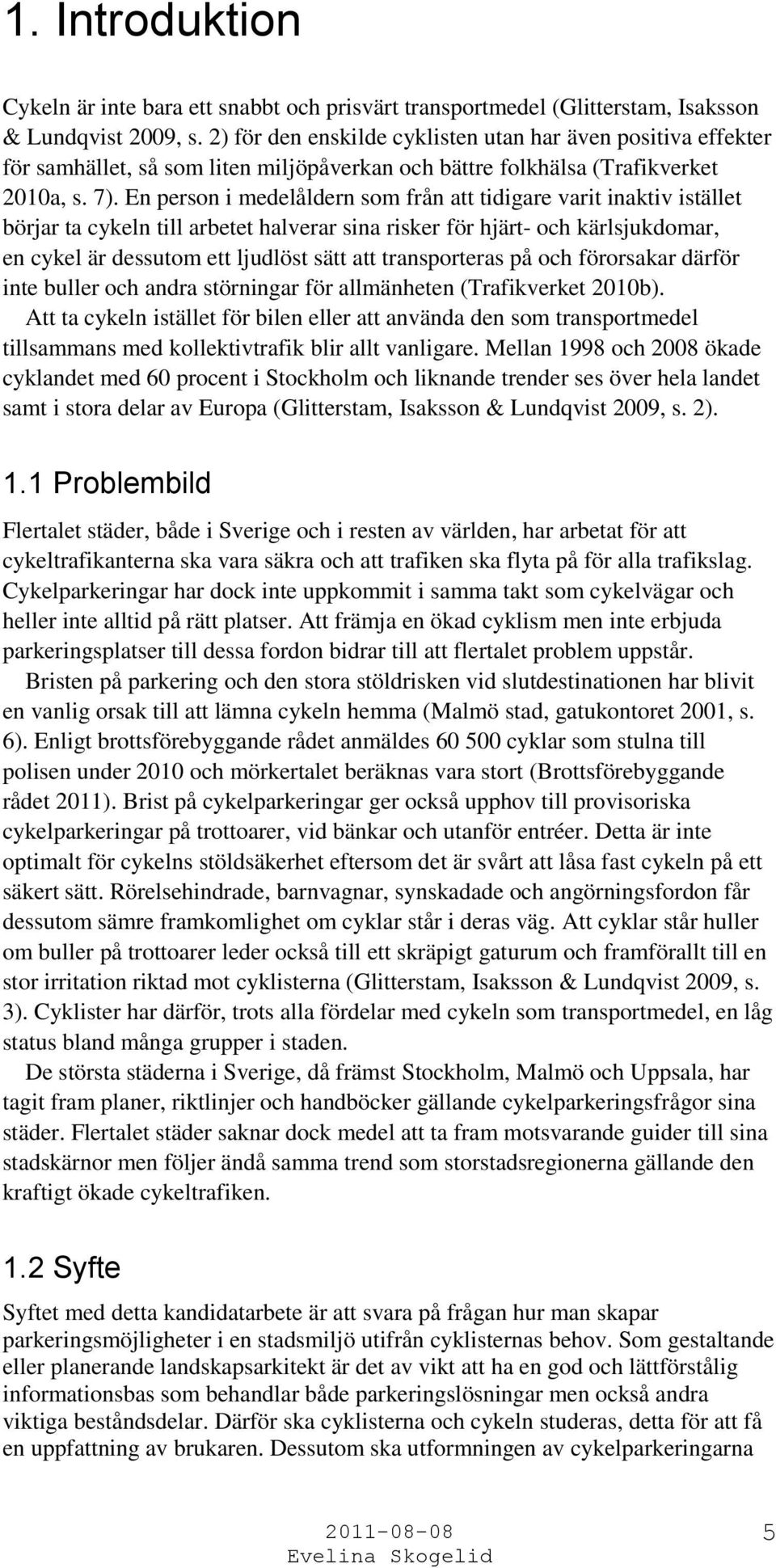 En person i medelåldern som från att tidigare varit inaktiv istället börjar ta cykeln till arbetet halverar sina risker för hjärt- och kärlsjukdomar, en cykel är dessutom ett ljudlöst sätt att