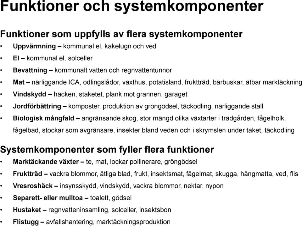 produktion av gröngödsel, täckodling, närliggande stall Biologisk mångfald angränsande skog, stor mängd olika växtarter i trädgården, fågelholk, fågelbad, stockar som avgränsare, insekter bland veden