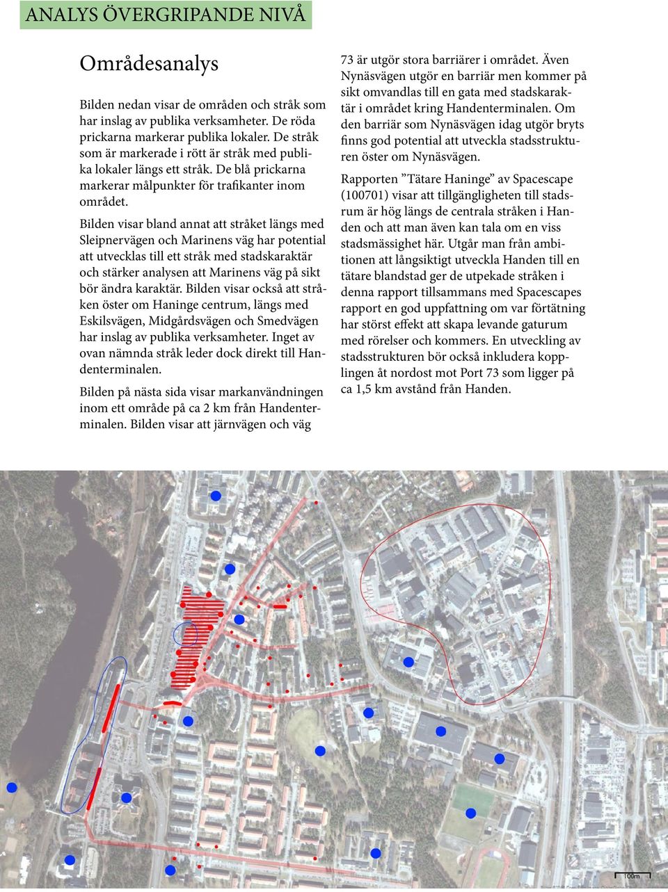 Bilden visar bland annat att stråket längs med Sleipnervägen och Marinens väg har potential att utvecklas till ett stråk med stadskaraktär och stärker analysen att Marinens väg på sikt bör ändra