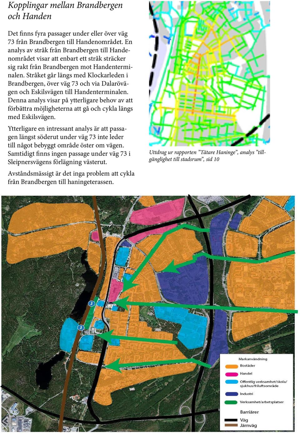 Stråket går längs med Klockarleden i Brandbergen, över väg 73 och via Dalarövägen och Eskilsvägen till Handenterminalen.