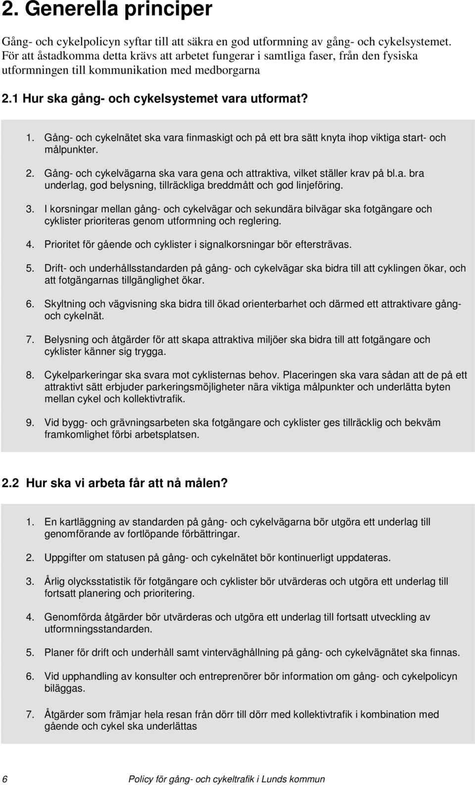 Gång- och cykelnätet ska vara finmaskigt och på ett bra sätt knyta ihop viktiga start- och målpunkter. 2. Gång- och cykelvägarna ska vara gena och attraktiva, vilket ställer krav på bl.a. bra underlag, god belysning, tillräckliga breddmått och god linjeföring.