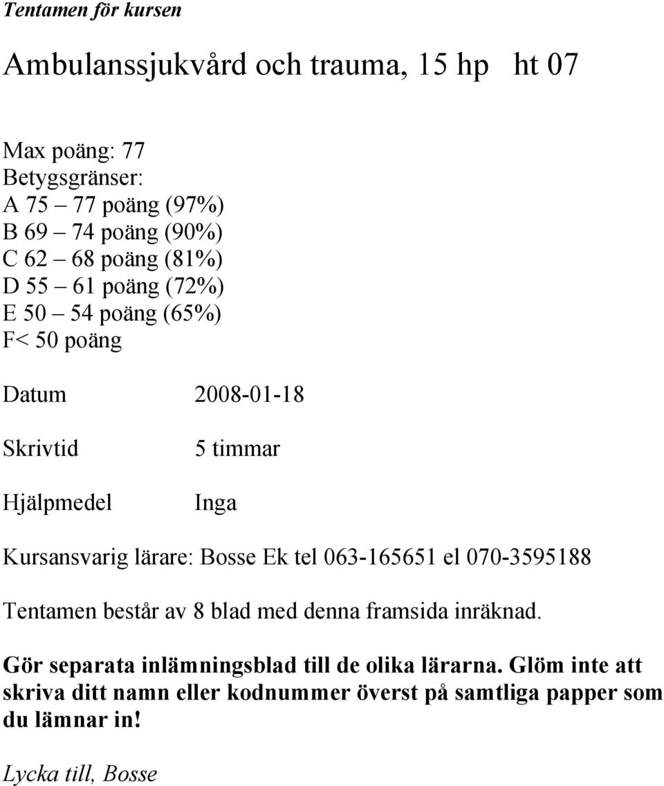 Kursansvarig lärare: Bosse Ek tel 063-165651 el 070-3595188 Tentamen består av 8 blad med denna framsida inräknad.