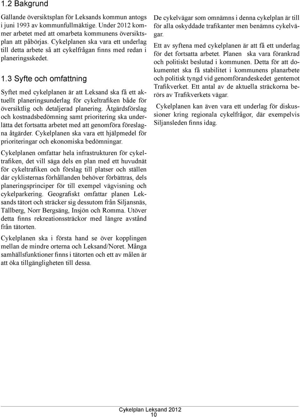 3 Syfte och omfattning Syftet med cykelplanen är att Leksand ska få ett aktuellt planeringsunderlag för cykeltrafiken både för översiktlig och detaljerad planering.