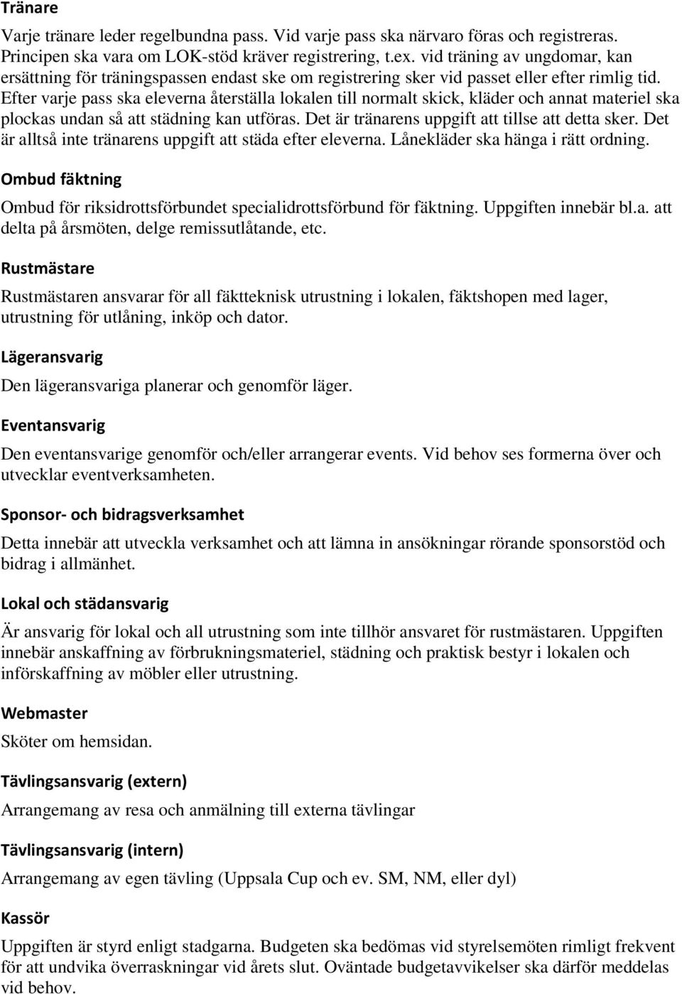 Efter varje pass ska eleverna återställa lokalen till normalt skick, kläder och annat materiel ska plockas undan så att städning kan utföras. Det är tränarens uppgift att tillse att detta sker.