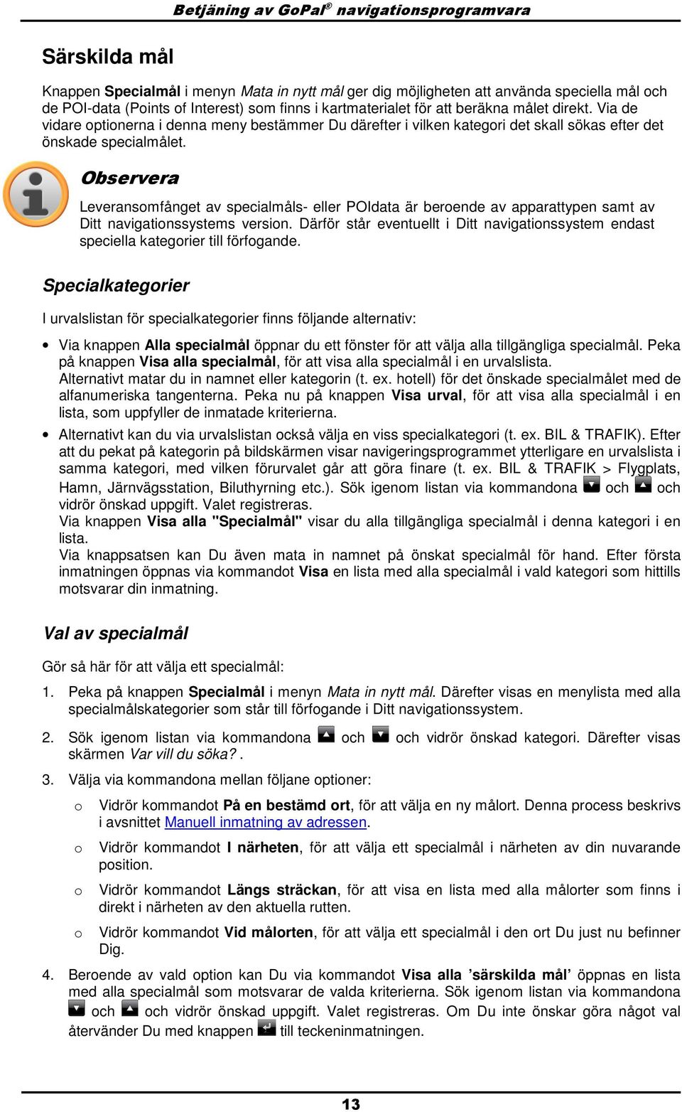 Observera Leveransmfånget av specialmåls- eller POIdata är berende av apparattypen samt av Ditt navigatinssystems versin.