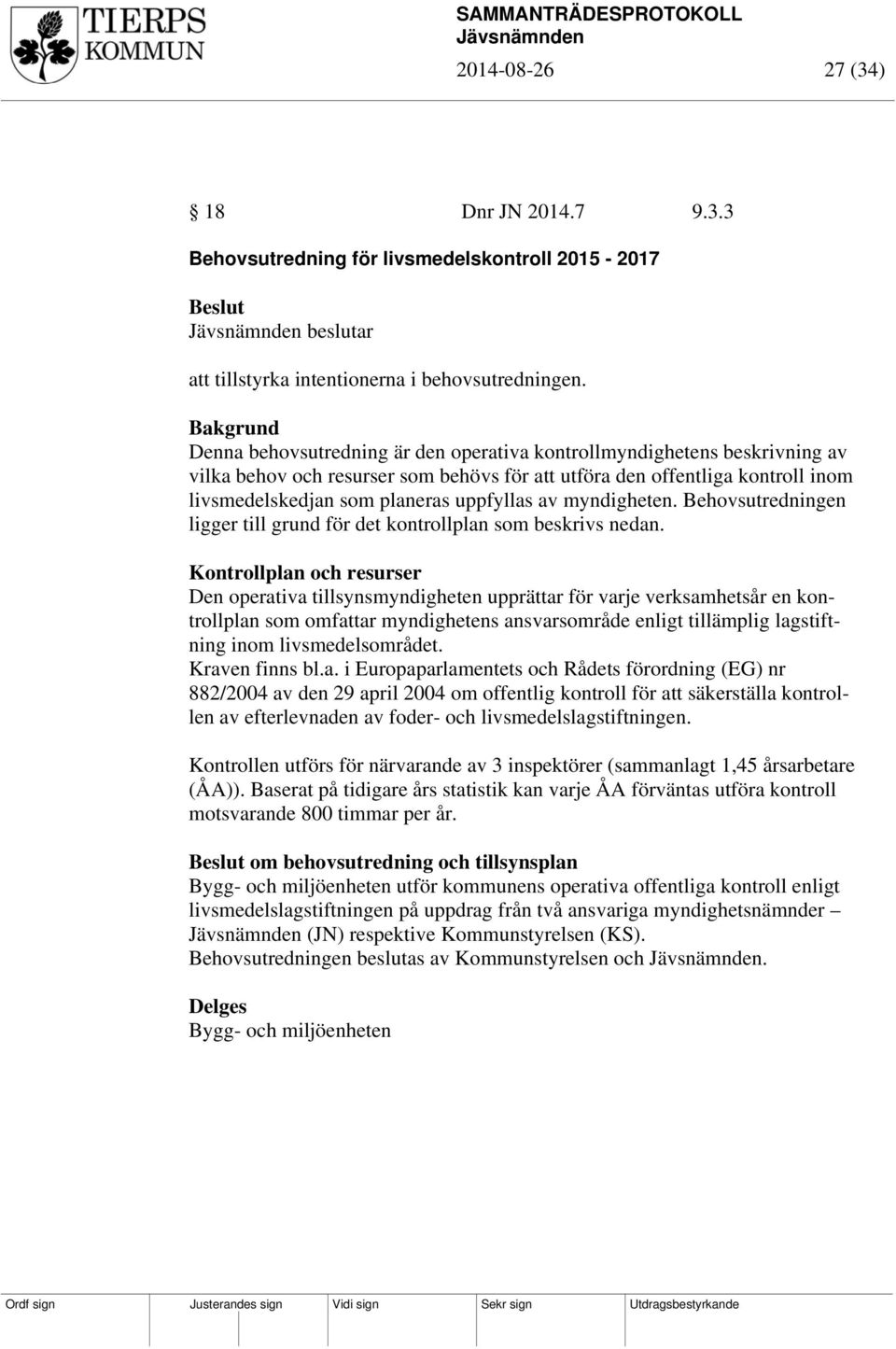 myndigheten. Behovsutredningen ligger till grund för det kontrollplan som beskrivs nedan.