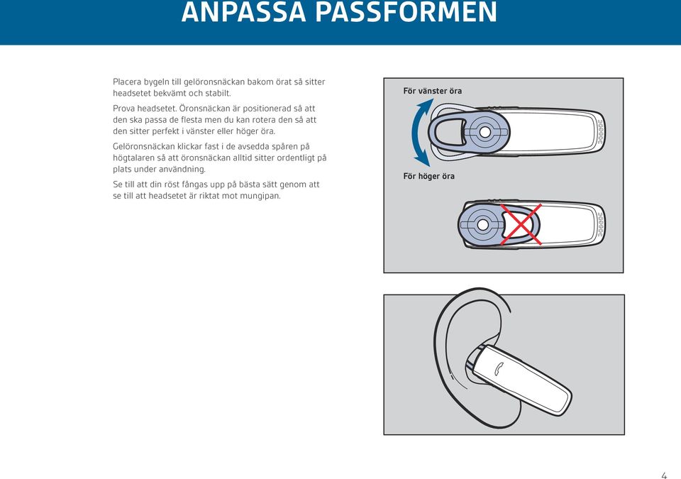 öra. Gelöronsnäckan klickar fast i de avsedda spåren på högtalaren så att öronsnäckan alltid sitter ordentligt på plats under