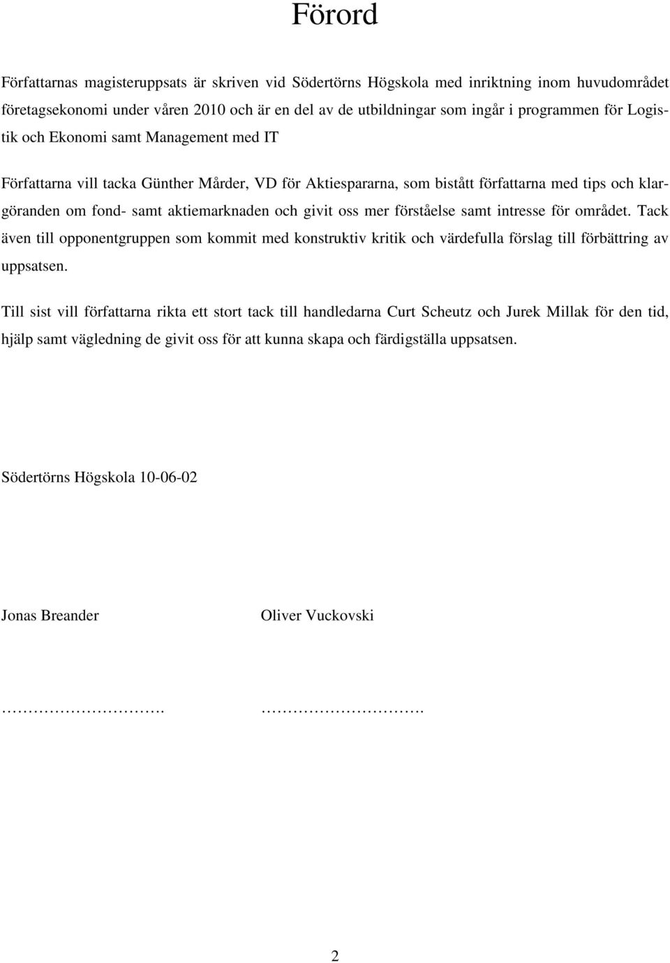 mer förståelse samt intresse för området. Tack även till opponentgruppen som kommit med konstruktiv kritik och värdefulla förslag till förbättring av uppsatsen.