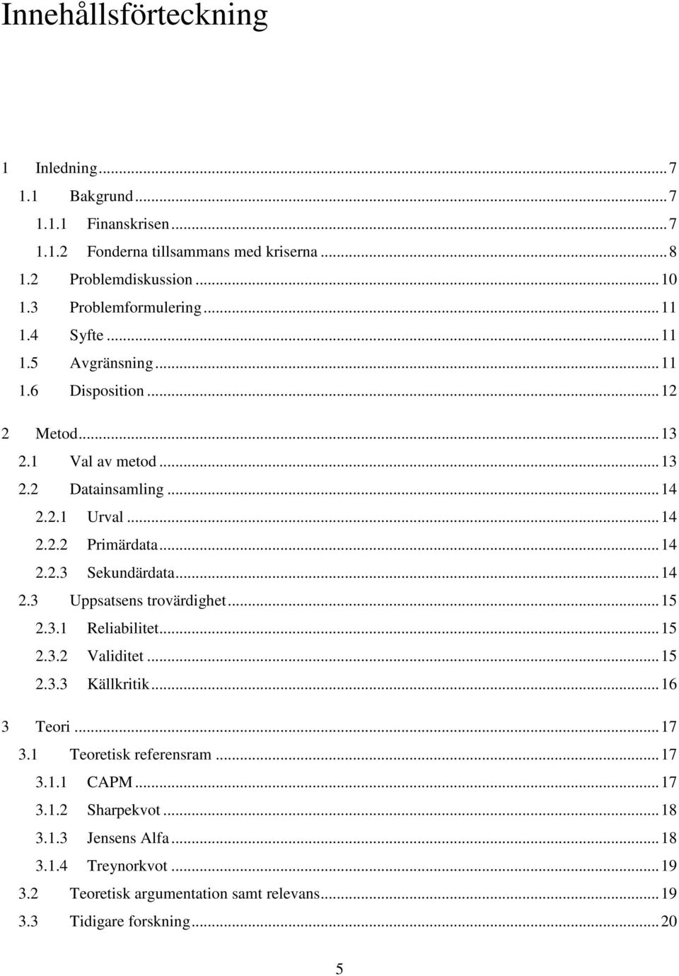 ..14 2.2.3 Sekundärdata...14 2.3 Uppsatsens trovärdighet...15 2.3.1 Reliabilitet...15 2.3.2 Validitet...15 2.3.3 Källkritik...16 3 Teori...17 3.