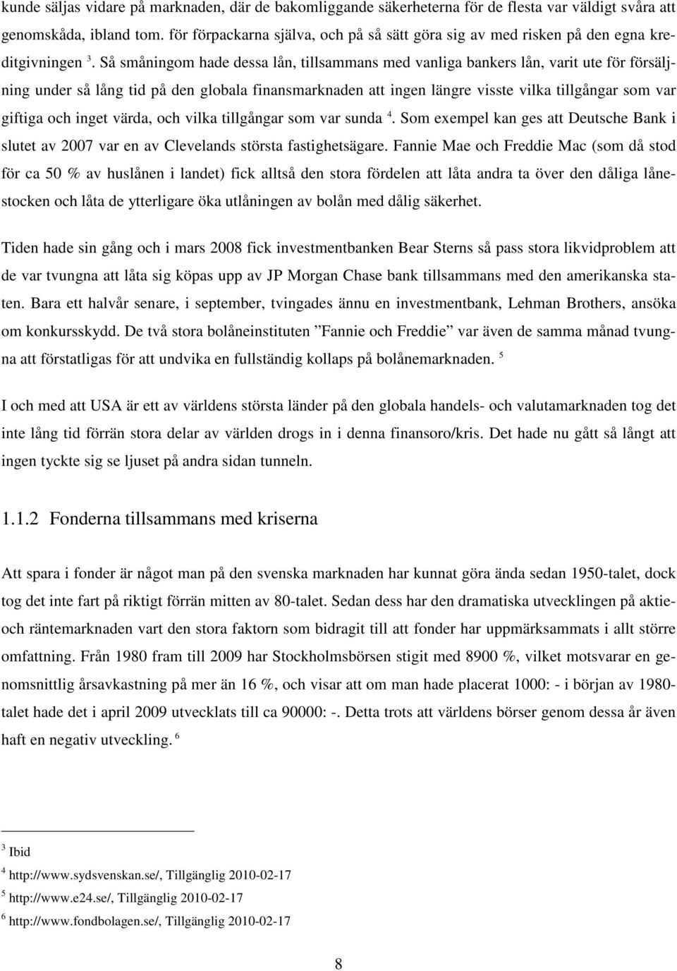 Så småningom hade dessa lån, tillsammans med vanliga bankers lån, varit ute för försäljning under så lång tid på den globala finansmarknaden att ingen längre visste vilka tillgångar som var giftiga