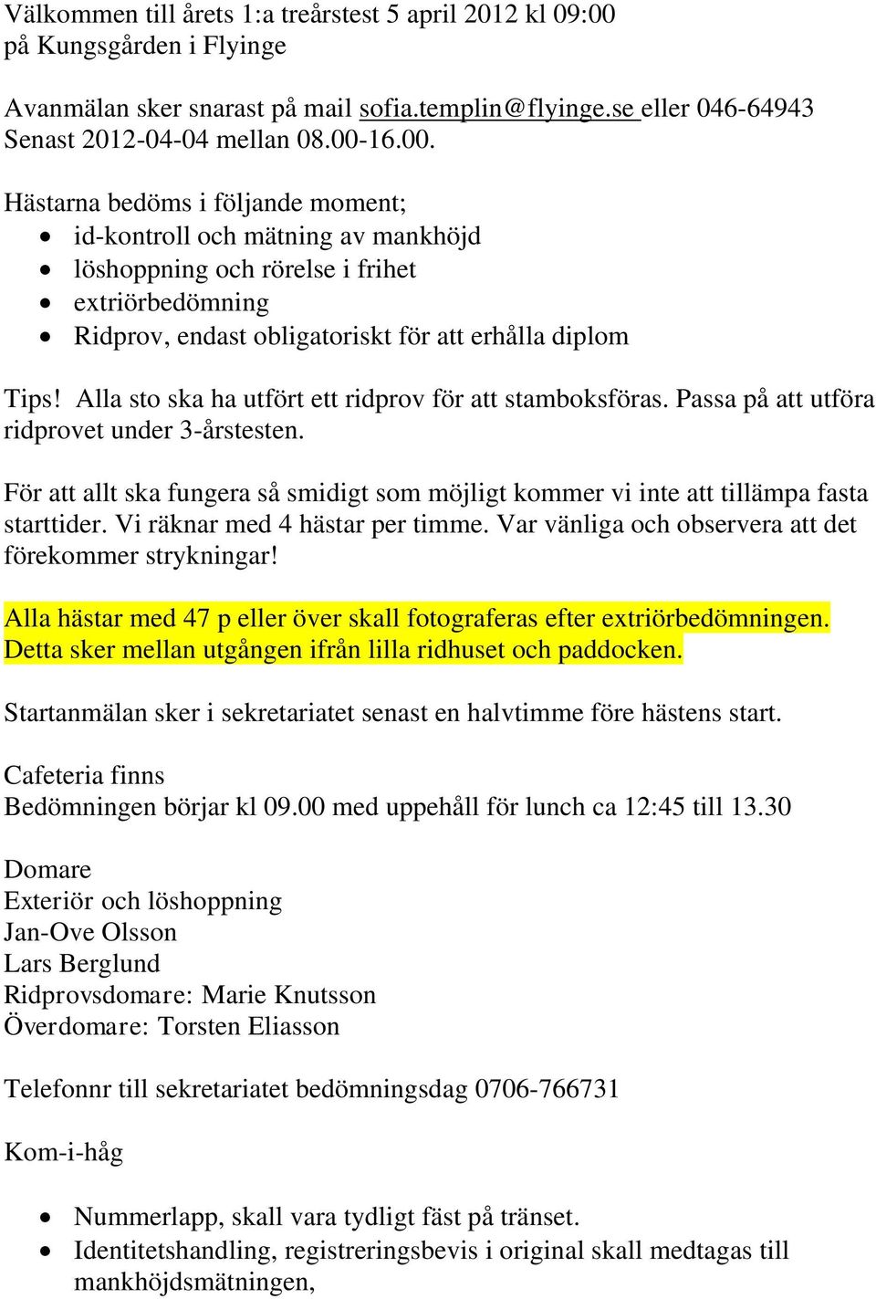 16.00. Hästarna bedöms i följande moment; id-kontroll och mätning av mankhöjd löshoppning och rörelse i frihet extriörbedömning Ridprov, endast obligatoriskt för att erhålla diplom Tips!