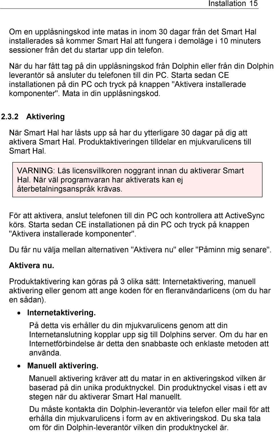 Starta sedan CE installationen på din PC och tryck på knappen "Aktivera installerade komponenter". Mata in din upplåsningskod. 2.3.