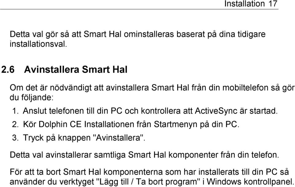 Anslut telefonen till din PC och kontrollera att ActiveSync är startad. 2. Kör Dolphin CE Installationen från Startmenyn på din PC. 3.