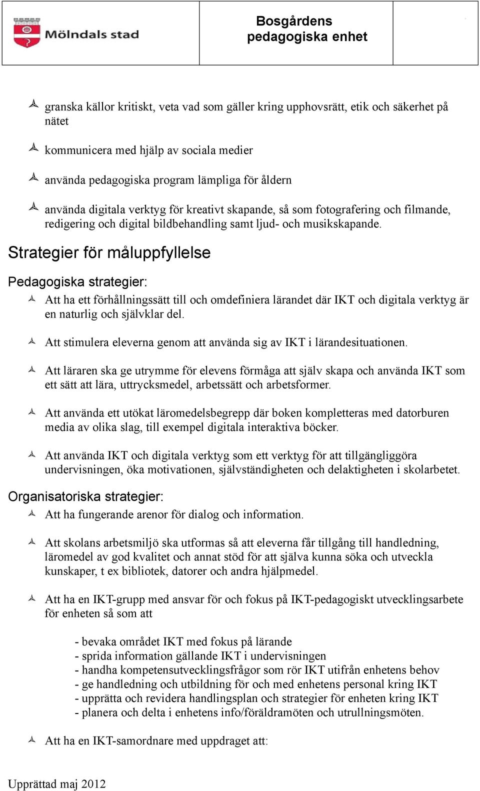 Strategier för måluppfyllelse Pedagogiska strategier: Att ha ett förhållningssätt till och omdefiniera lärandet där IKT och digitala verktyg är en naturlig och självklar del.