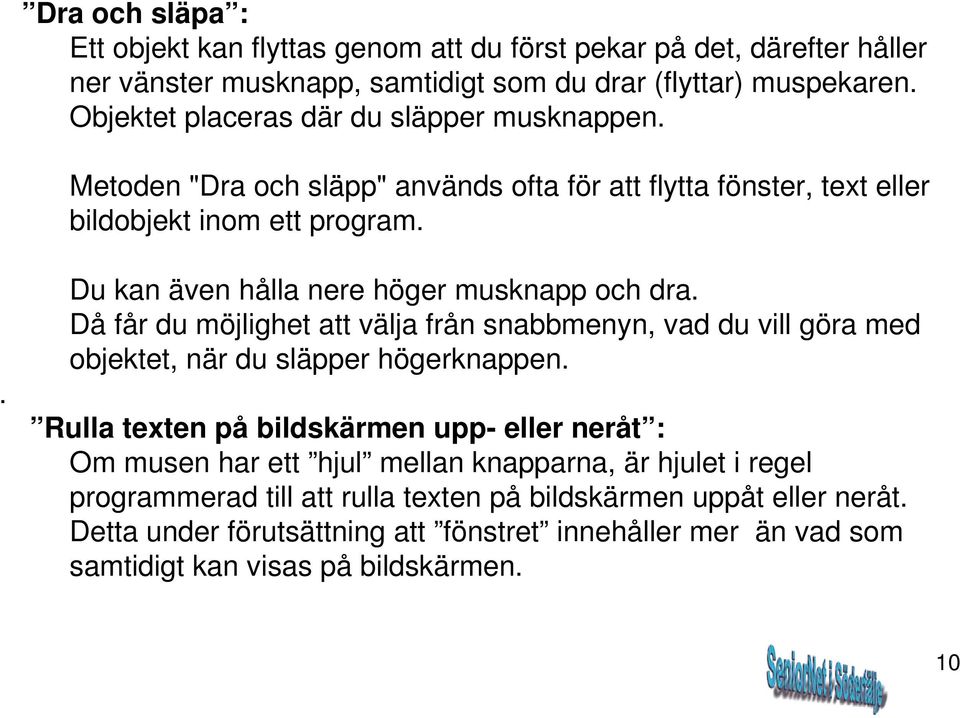 . Du kan även hålla nere höger musknapp och dra. Då får du möjlighet att välja från snabbmenyn, vad du vill göra med objektet, när du släpper högerknappen.