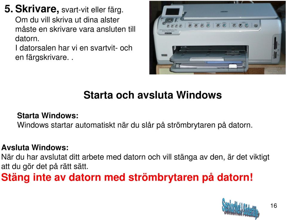 . Starta och avsluta Windows Starta Windows: Windows startar automatiskt när du slår på strömbrytaren på datorn.