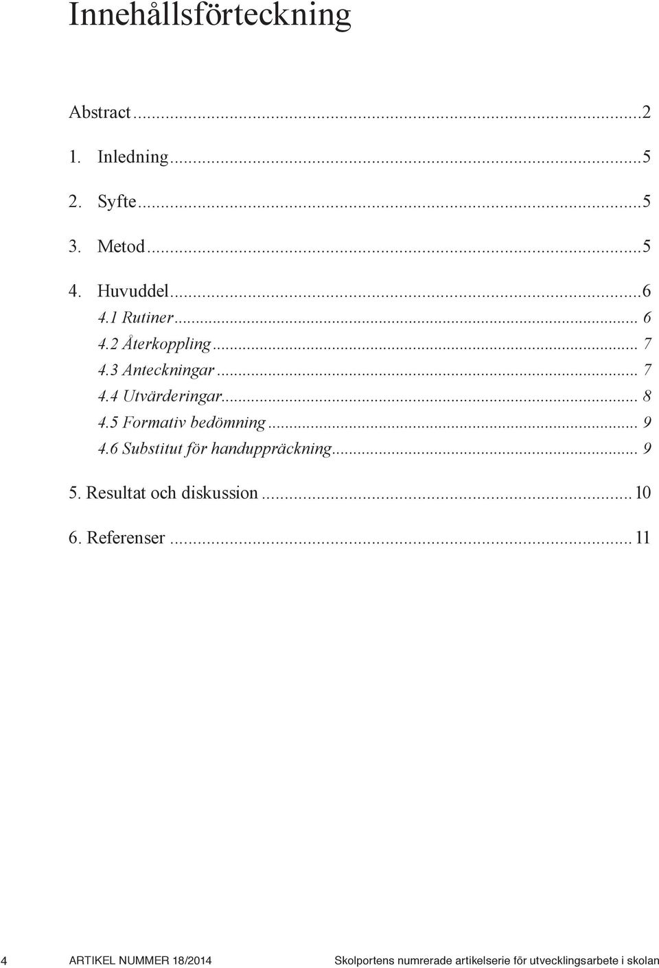 5 Formativ bedömning... 9 4.6 Substitut för handuppräckning... 9 5. Resultat och diskussion...10 6.