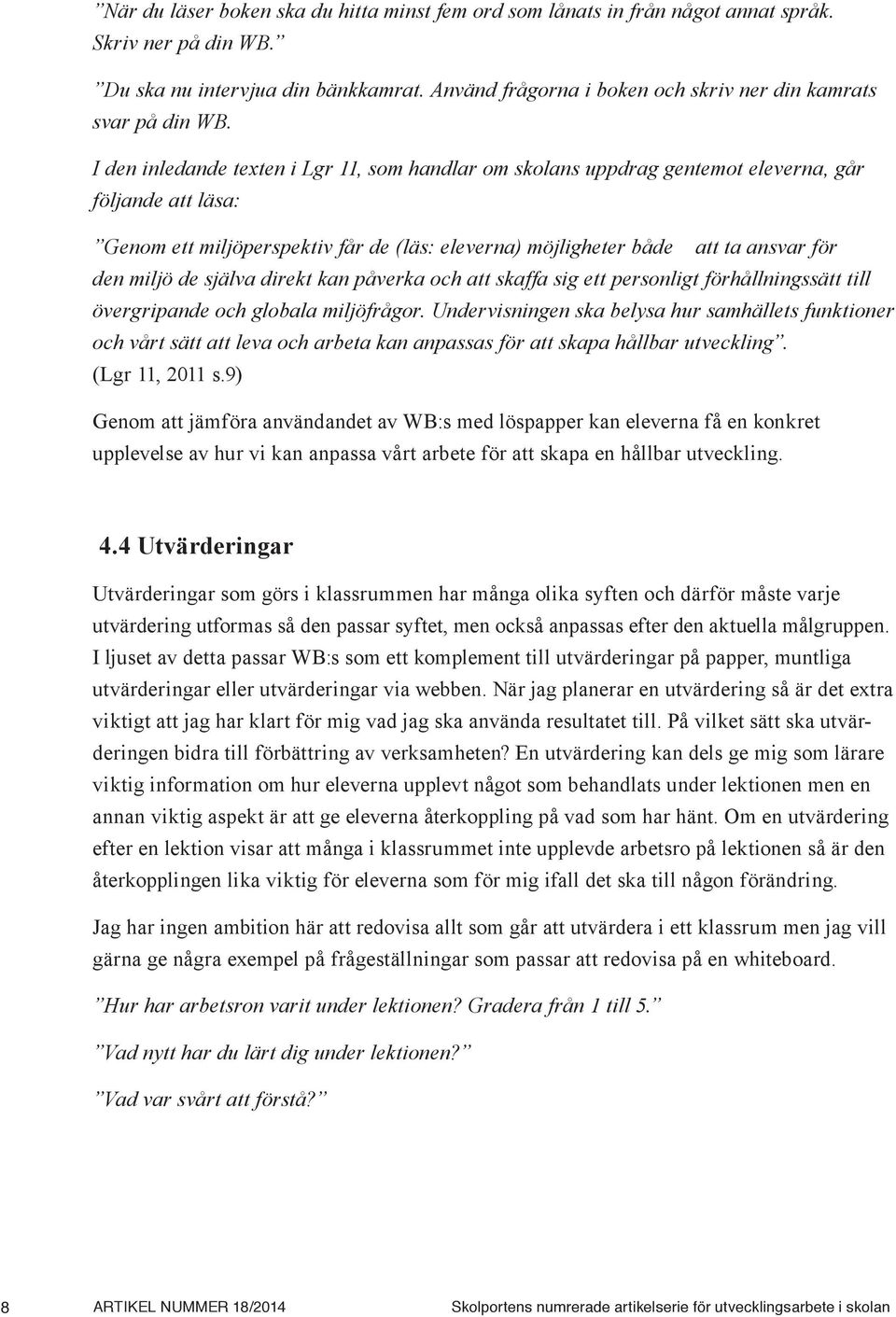 I den inledande texten i Lgr 11, som handlar om skolans uppdrag gentemot eleverna, går följande att läsa: Genom ett miljöperspektiv får de (läs: eleverna) möjligheter både att ta ansvar för den miljö