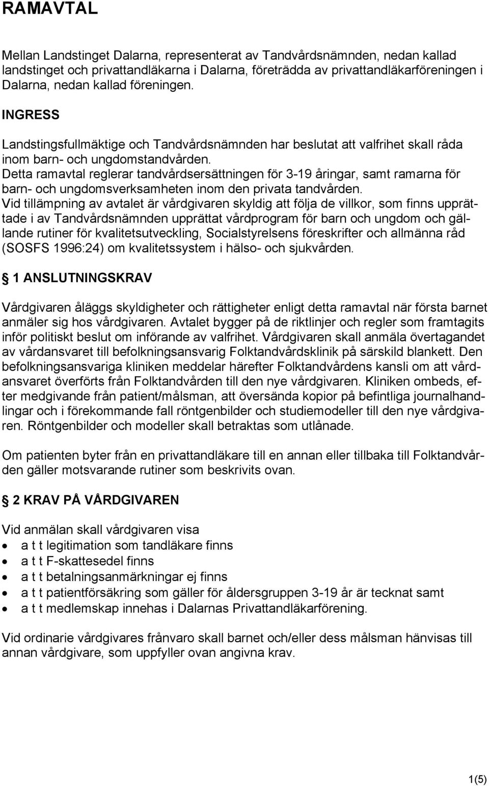 Detta ramavtal reglerar tandvårdsersättningen för 3-19 åringar, samt ramarna för barn- och ungdomsverksamheten inom den privata tandvården.