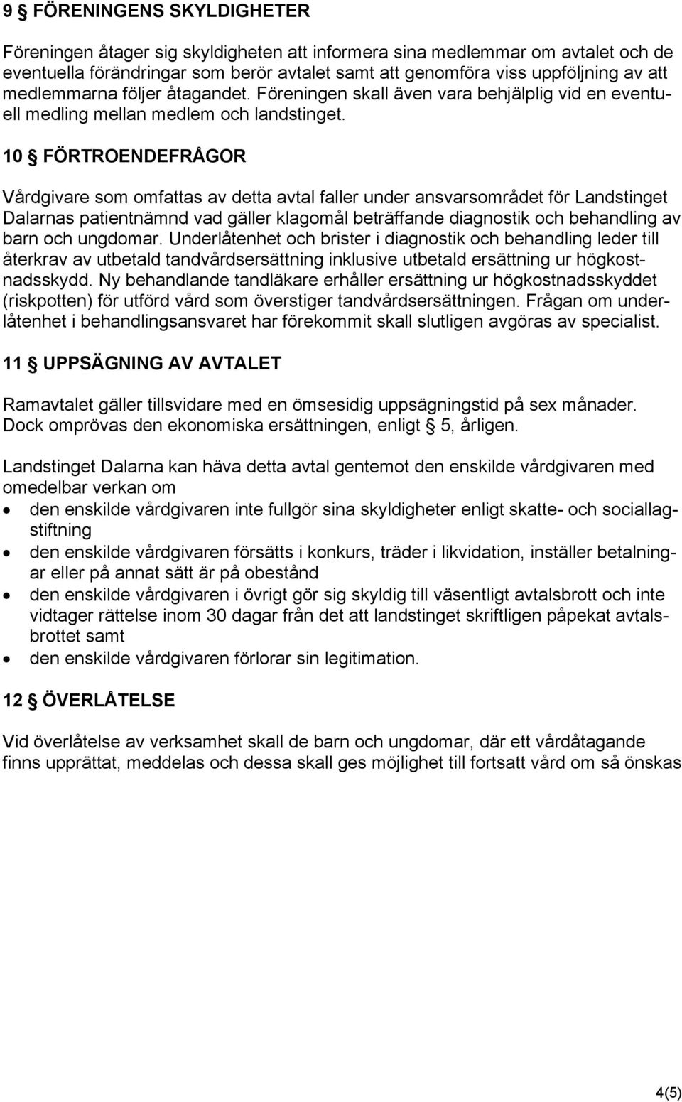 10 FÖRTROENDEFRÅGOR Vårdgivare som omfattas av detta avtal faller under ansvarsområdet för Landstinget Dalarnas patientnämnd vad gäller klagomål beträffande diagnostik och behandling av barn och