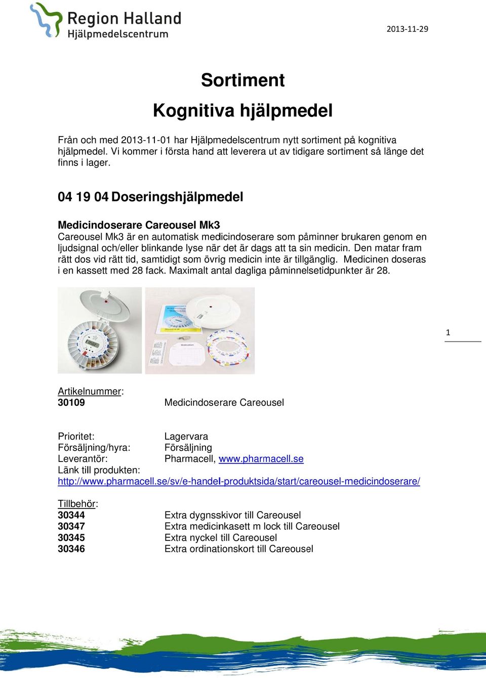 04 19 04 Doseringshjälpmedel Medicindoserare Careousel Mk33 Careousel Mk3 är en automatisk medicindoserare som påminner brukaren genom en ljudsignal och/eller blinkande lyse närr det är dags att ta