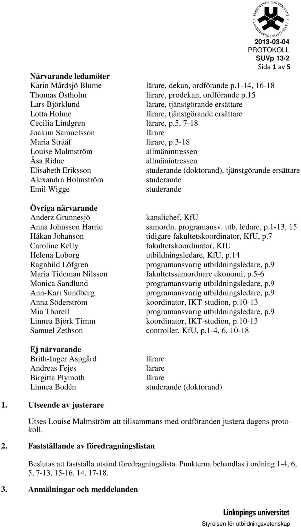 3-18 Louise Malmström allmänintressen Åsa Ridne allmänintressen Elisabeth Eriksson studerande (doktorand), tjänstgörande ersättare Alexandra Holmström studerande Emil Wigge studerande Övriga